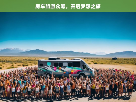 房车旅游众筹，开启梦想之旅，房车旅游众筹，点亮梦想之旅