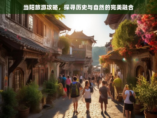 当阳旅游攻略，历史与自然的完美融合之旅