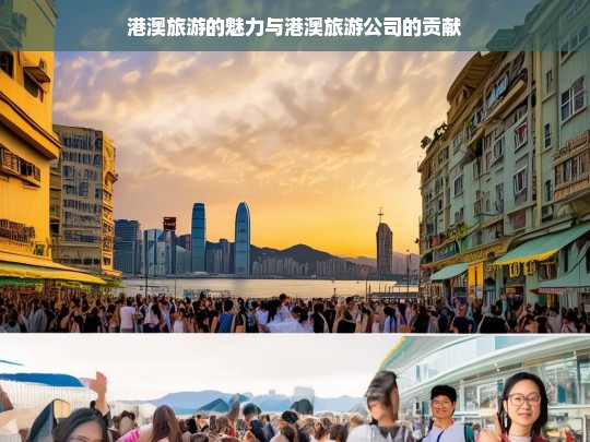 港澳旅游的魅力与港澳旅游公司的贡献，港澳旅游，魅力绽放与旅游公司的贡献