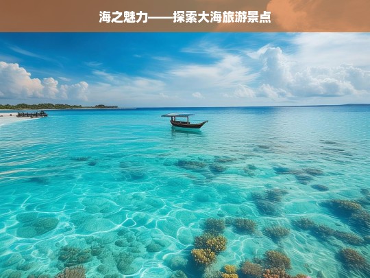 海之魅力——探索大海旅游景点，海之魅力，大海旅游景点探索