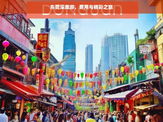 东莞深度游，费用与精彩之旅，东莞深度游，费用与精彩之旅探秘