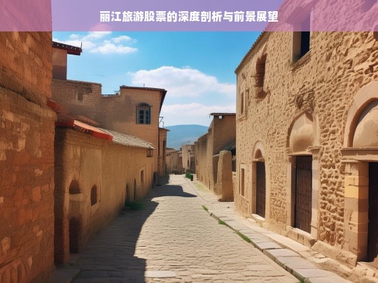 丽江旅游股票的深度剖析与前景展望，丽江旅游股票，深度剖析与前景展望