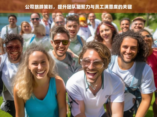 公司旅游策划，提升团队凝聚力与员工满意度的有效策略