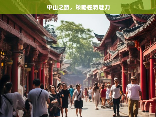 中山之旅，领略独特魅力，中山之旅，独特魅力探寻