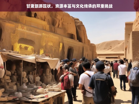 甘肃旅游，资源丰富与文化传承的双重挑战与机遇