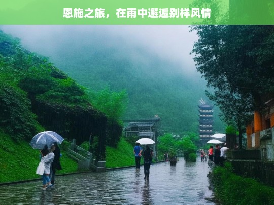 恩施之旅，在雨中邂逅别样风情，恩施雨中风情之旅