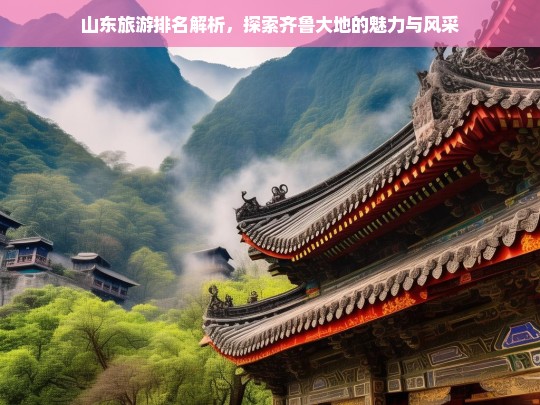 山东旅游排名解析，揭秘齐鲁大地的独特魅力与风采