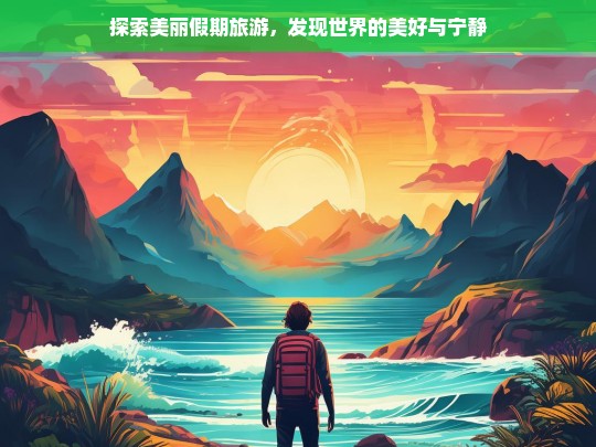 探索美丽假期，发现世界的美好与宁静之旅