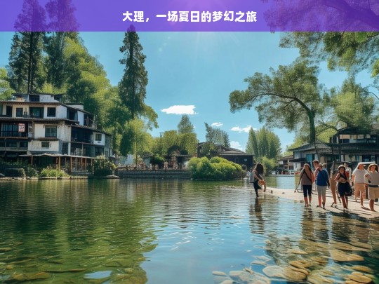 大理，一场夏日的梦幻之旅，大理，夏日梦幻之旅