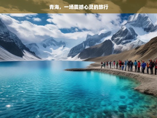 青海，一场震撼心灵的旅行，青海之旅，震撼心灵的征程