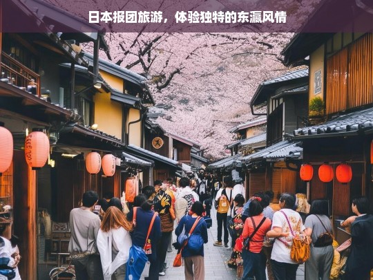 日本报团旅游，体验独特的东瀛风情，日本报团游，领略独特东瀛风情