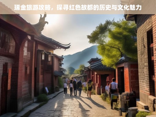 瑞金旅游攻略，深入红色故都，感受历史与文化的独特魅力