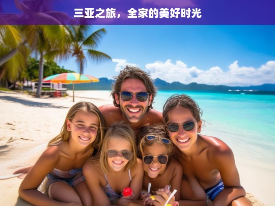 三亚之旅，全家的美好时光，三亚之旅，全家的温馨美好时光