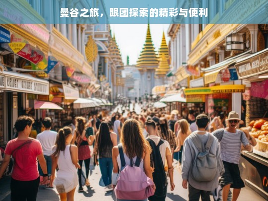 曼谷之旅，跟团探索的精彩与便利，曼谷跟团之旅，精彩与便利同行