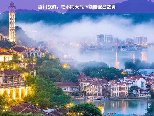 厦门旅游，在不同天气下领略鹭岛之美，厦门旅游，不同天气下的鹭岛之美