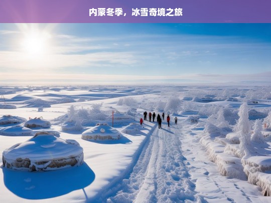 内蒙冬季，冰雪奇境之旅，内蒙冬季冰雪奇境探秘之旅