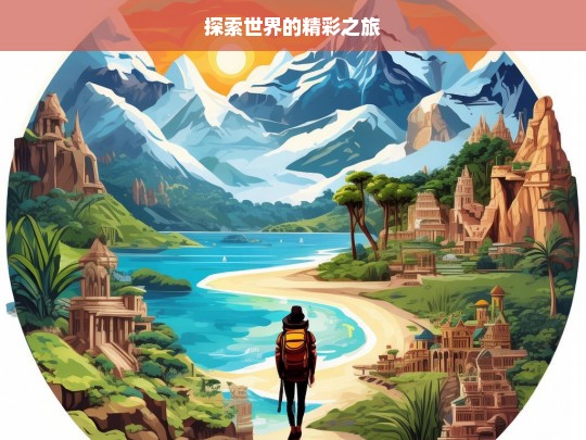 探索世界的精彩之旅，探索世界的精彩征程