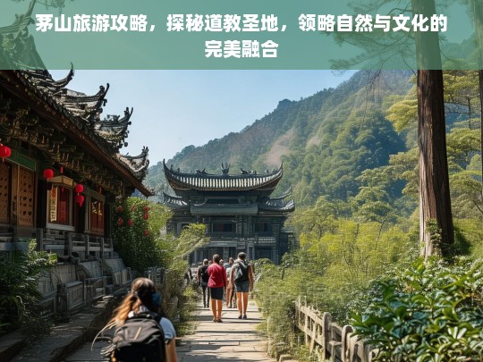 茅山旅游攻略，探秘道教圣地，感受自然与文化的和谐交融