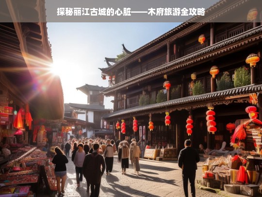 探秘丽江古城的心脏——木府旅游全攻略