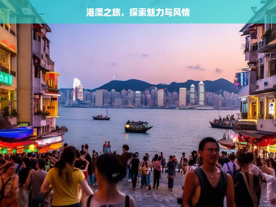 港澳之旅，探索魅力与风情，港澳魅力风情之旅