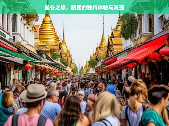 曼谷之旅，跟团的独特体验与发现，曼谷跟团游，独特体验与发现之旅