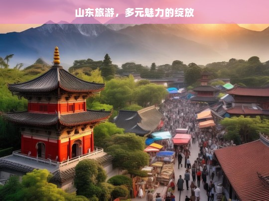 山东旅游，多元魅力的绽放，山东旅游，多元魅力之旅