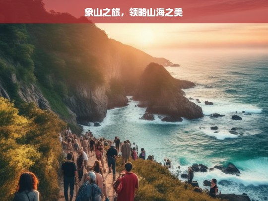 象山之旅，领略山海之美，象山之旅，山海之美尽领略