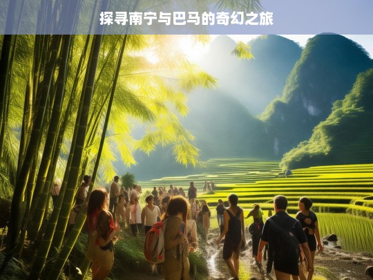 探寻南宁与巴马的奇幻之旅，南宁与巴马的奇幻探索之旅