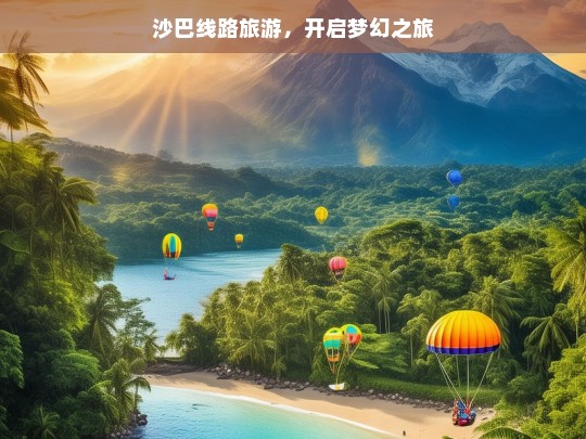 沙巴线路旅游，开启梦幻之旅，沙巴线路旅游，梦幻之旅启程