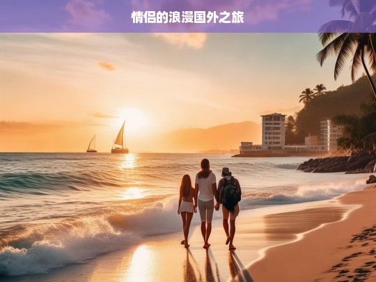 情侣的浪漫国外之旅，情侣的浪漫异国之旅