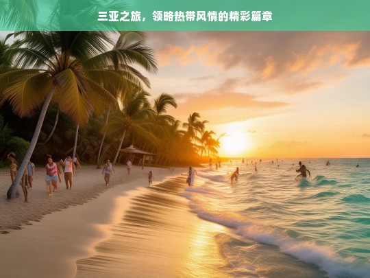 三亚之旅，领略热带风情的精彩篇章，三亚之旅，热带风情盛宴