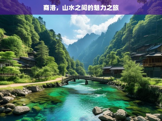 商洛，山水之间的魅力之旅，商洛，山水魅力之旅