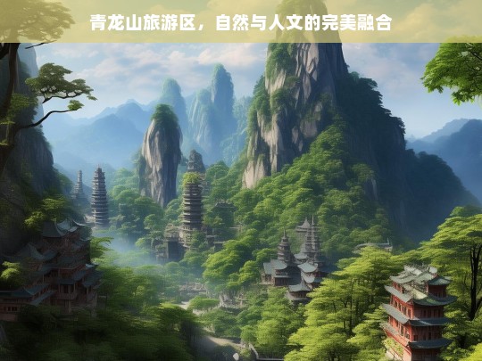 青龙山旅游区，自然与人文的完美融合，青龙山旅游区，自然与人文的完美交织