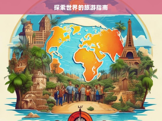 探索世界的旅游指南，探索世界旅游指南大全