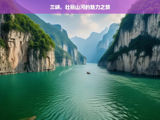 三峡，壮丽山河的魅力之旅，三峡，壮丽山河之旅