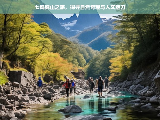 七姊妹山之旅，探寻自然奇观与人文魅力，七姊妹山，自然与人文的奇幻之旅