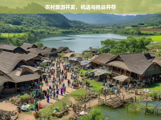 农村旅游开发，机遇与挑战并存，农村旅游开发，机遇与挑战同行