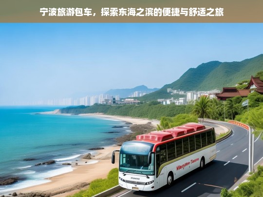 宁波旅游包车，畅游东海之滨，尽享便捷舒适之旅