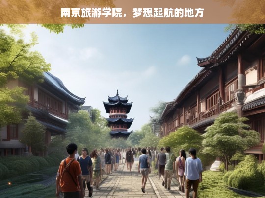 南京旅游学院，梦想起航的地方，南京旅游学院，梦想起航之地