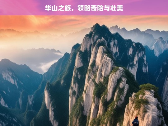 华山之旅，领略奇险与壮美，华山之旅，奇险与壮美之约