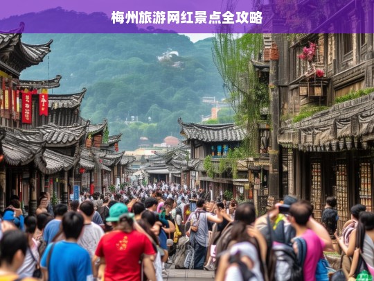 梅州旅游网红景点全攻略，梅州旅游网红景点攻略