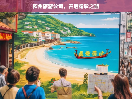 钦州旅游公司，开启精彩之旅，钦州旅游公司，带你开启精彩之旅