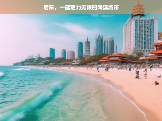 启东，一座魅力无限的海滨城市，启东，魅力无限的海滨之城