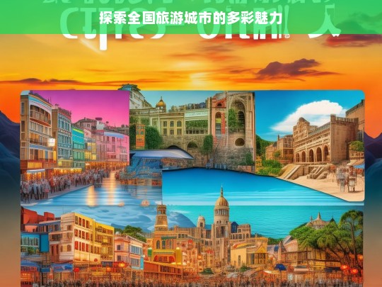 探索全国旅游城市的多彩魅力，全国旅游城市魅力探寻