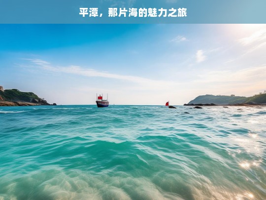 平潭，那片海的魅力之旅，平潭，海之魅力的探寻之旅