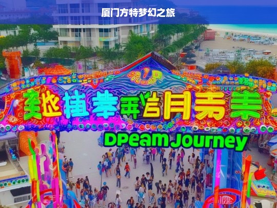 厦门方特梦幻之旅，厦门方特梦幻之旅，开启奇幻冒险