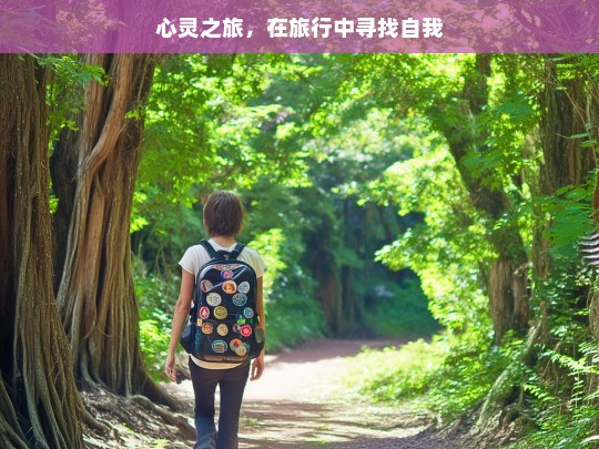 心灵之旅，在旅行中寻找自我，心灵之旅，于旅行中寻自我