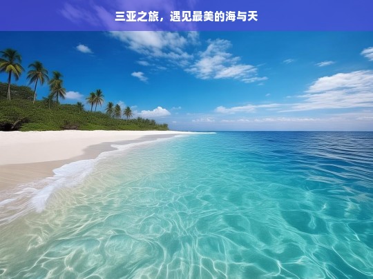 三亚之旅，遇见最美的海与天，三亚之旅，海与天的美丽邂逅