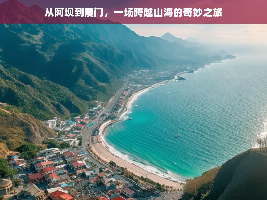 从阿坝到厦门，一场跨越山海的奇妙之旅，阿坝至厦门，跨越山海的奇妙之旅