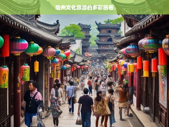 亳州文化旅游的多彩画卷，亳州文化旅游，多彩画卷绚丽绽放